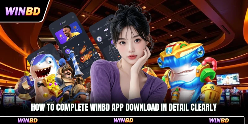 How to complete WinBD app download in detail clearly